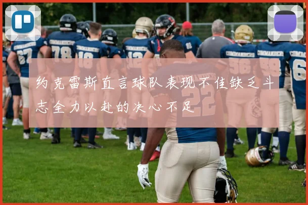 约克雷斯直言球队表现不佳缺乏斗志全力以赴的决心不足