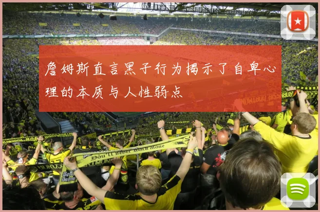 詹姆斯直言黑子行为揭示了自卑心理的本质与人性弱点