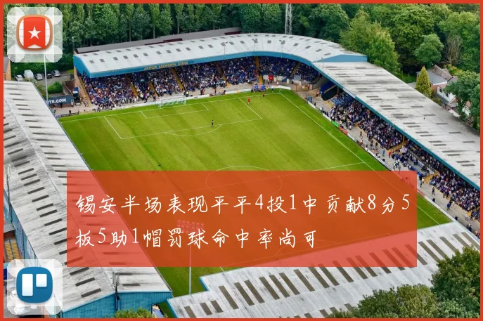 锡安半场表现平平4投1中贡献8分5板5助1帽罚球命中率尚可